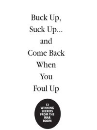 cover of the book Buck Up, Suck Up . . . and Come Back When You Foul Up: 12 Winning Secrets from the War Room