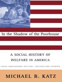 cover of the book In the Shadow Of the Poorhouse: A Social History Of Welfare In America, Tenth Anniversary Edition