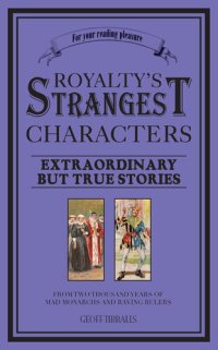 cover of the book Royalty's Strangest Characters: Extraordinary But True Tales of 2000 years of mad monarchs and raving rulers