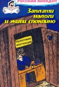 cover of the book Заплати налоги и живи спокойно! Анекдоты про налоговую инспекцию, налоги, сборы и пошлины