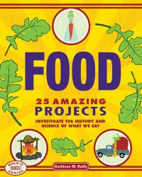 cover of the book Food: 25 Amazing Projects Investigate the History and Science of What We Eat