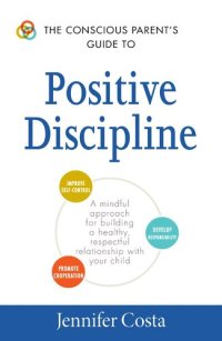 cover of the book The Conscious Parent's Guide to Positive Discipline: A Mindful Approach for Building a Healthy, Respectful Relationship with Your Child