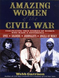 cover of the book Amazing Women of the Civil War: Fascinating True Stories of Women Who Made a Difference