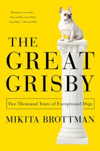 cover of the book The Great Grisby: Two Thousand Years of Literary, Royal, Philosophical, and Artistic Dog Lovers and Their Exceptional Animals