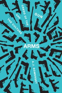 cover of the book Arms: The Culture and Credo of the Gun