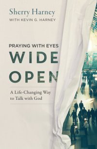 cover of the book Praying with Eyes Wide Open: A Life-Changing Way to Talk with God