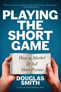 cover of the book Playing the Short Game: How to Market & Sell Short Fiction