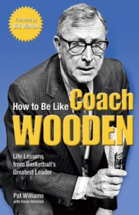 cover of the book How to Be Like Coach Wooden: Life Lessons from Basketball's Greatest Leader