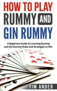 cover of the book How to Play Rummy and Gin Rummy: A Beginners Guide to Learning Rummy and Gin Rummy Rules and Strategies to Win