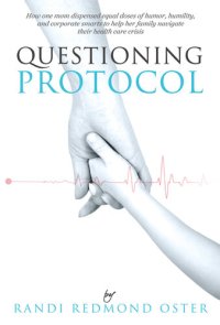 cover of the book Questioning Protocol: How One Mom Dispensed Equal Doses of Humor, Humility, and Corporate Smarts to Help Her Family Navigate Their Health Care Crisis