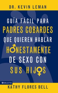 cover of the book Guía fácil para padres cobardes que quieren hablar honestamente de sexo con sus hijos