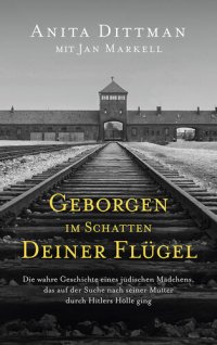 cover of the book Geborgen im Schatten deiner Flügel: Die wahre Geschichte eines jüdischen Mädchens, das auf der Suche nach seiner Mutter durch Hitlers Hölle ging.