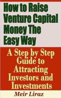 cover of the book How to Raise Venture Capital Money the Easy Way: A Step by Step Guide to Attracting investors and Investments