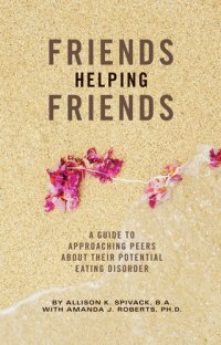 cover of the book Friends Helping Friends: A Guide to Approaching Peers About Their Potential Eating Disorder