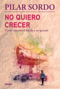 cover of the book No quiero crecer. Cómo superar el miedo a ser grande