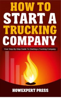 cover of the book How to Start a Trucking Company: Your Step-By-Step Guide to Starting a Trucking Company