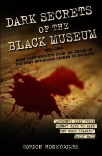 cover of the book Dark Secrets of the Black Museum, 1835-1985: More Dark Secrets From 150 Years of the Most Notorious Crimes in England.