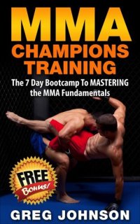 cover of the book MMA: MMA Champions Training--The 7 Day Bootcamp To Mastering the MMA Fundamentals