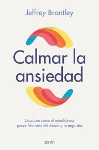 cover of the book Calmar la ansiedad: Descubre cómo el mindfulness puede liberartedel miedo y la angustia