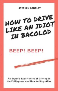 cover of the book How to Drive Like an Idiot In Bacolod: An Expat's Experiences of Driving in the Philippines and How to Survive