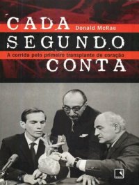 cover of the book Cada Segundo Conta, a Corrida Pelo Primeiro Transplante de Coração