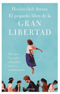 cover of the book El pequeño libro de la gran libertad: Descubre los cuatro elementos para tu transformación