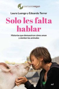 cover of the book Solo les falta hablar: Historias que demuestran cómo aman y sienten los animales.