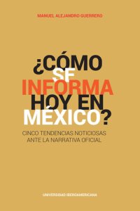 cover of the book ¿Cómo se informa hoy en México?: Cinco tendencias noticiosas ante la narrativa oficial