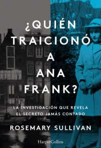 cover of the book ¿Quién traicionó a Ana Frank? La investigación que revela el secreto jamás contado.