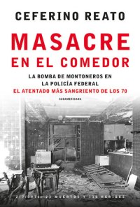 cover of the book Masacre en el comedor: La bomba de Montoneros en la Policía Federal. El atentado más sangriento de los 70