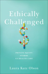 cover of the book Ethically Challenged: Private Equity Storms Us Health Care