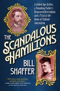 cover of the book The Scandalous Hamiltons: A Gilded Age Grifter, a Founding Father's Disgraced Descendant, and a Trial at the Dawn of Tabloid Journalism