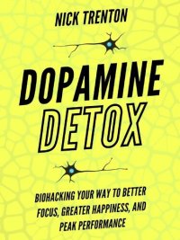 cover of the book Dopamine Detox: Biohacking Your Way To Better Focus, Greater Happiness, and Peak Performance