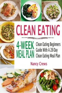 cover of the book Clean Eating 4-Week Meal Plan: Clean Eating Beginners Guide With A 28-Day Clean Eating Meal Plan