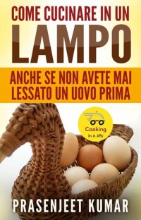 cover of the book Come Cucinare In Un Lampo: Anche Se Non Avete Mai Lessato Un Uovo Prima