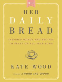 cover of the book Her Daily Bread: Inspired Words and Recipes to Feast on All Year Long