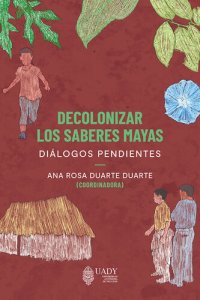 cover of the book Decolonizar los saberes mayas: Diálogos pendientes