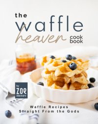 cover of the book The Waffle Heaven Cookbook: Waffle Recipes Straight from the Gods