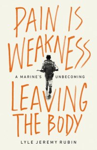 cover of the book Pain Is Weakness Leaving the Body - A Marine's Unbecoming