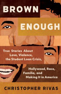 cover of the book Brown Enough - True Stories About Love, Violence, the Student Loan Crisis, Hollywood, Race, Familia, and Making It in America