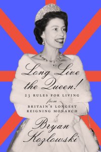 cover of the book Long Live the Queen - 23 Rules for Living from Britain’s Longest-Reigning Monarch