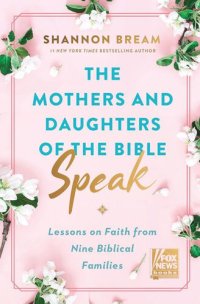 cover of the book The Mothers and Daughters of the Bible Speak: Lessons on Faith from Nine Biblical Families