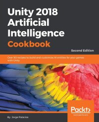 cover of the book Unity 2018 Artificial Intelligence Cookbook: Over 90 recipes to build and customize AI entities for your games with Unity