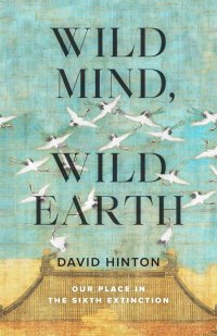 cover of the book Wild Mind, Wild Earth: Our Place in the Sixth Extinction