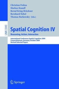 cover of the book Spatial Cognition IV, Reasoning, Action, Interaction: International Spatial Cognition 2004, Frauenchiemsee, Germany, October 11-13, 2004, Revised 