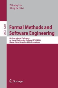 cover of the book Formal Methods and Software Engineering: 8th International Conference on Formal Engineering Methods, ICFEM 2006, Macao, China, November 1-3, 2006. Proceedings