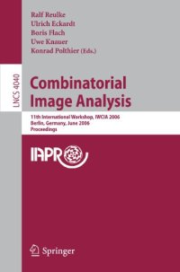 cover of the book Combinatorial Image Analysis: 11th International Workshop, IWCIA 2006, Berlin, Germany, June 19-21, 2006. Proceedings