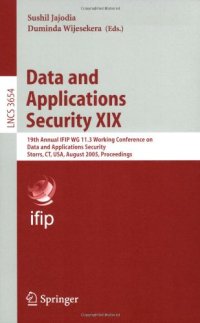 cover of the book Data and Applications Security XIX: 19th Annual IFIP WG 11.3 Working Conference on Data and Applications Security, Storrs, CT, USA, August 7-10, 2005. Proceedings