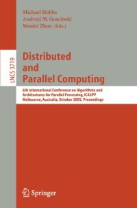 cover of the book Distributed and Parallel Computing: 6th International Conference on Algorithms and Architectures for Parallel Processing, ICA3PP, Melbourne, Australia, October 2-3, 2005. Proceedings