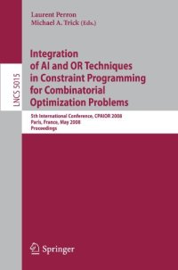 cover of the book Integration of AI and OR Techniques in Constraint Programming for Combinatorial Optimization Problems: 5th International Conference, CPAIOR 2008 Paris, France, May 20-23, 2008 Proceedings